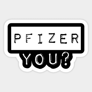 PFIZER, YOU? Sticker